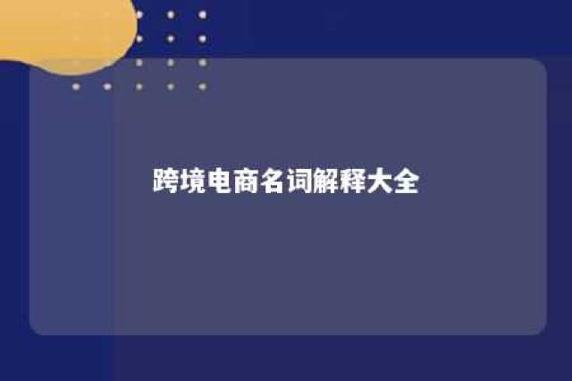 跨境电商名词解释大全 跨境电商常用术语的含义