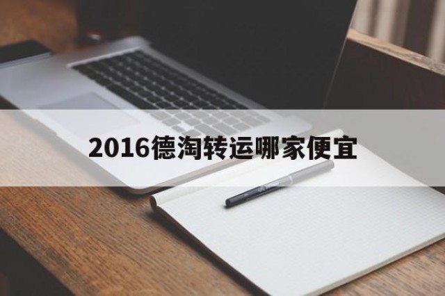 包含2016德淘转运哪家便宜的词条