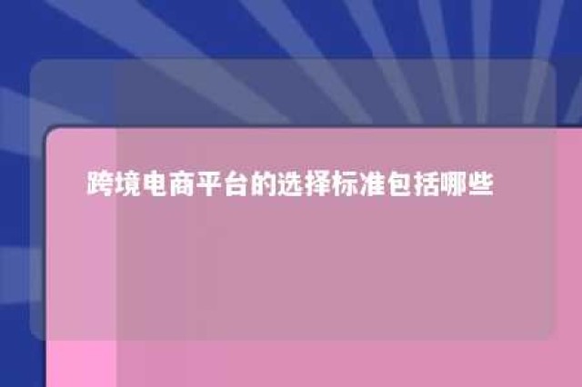 跨境电商平台的选择标准包括哪些 跨境电商商品的选择