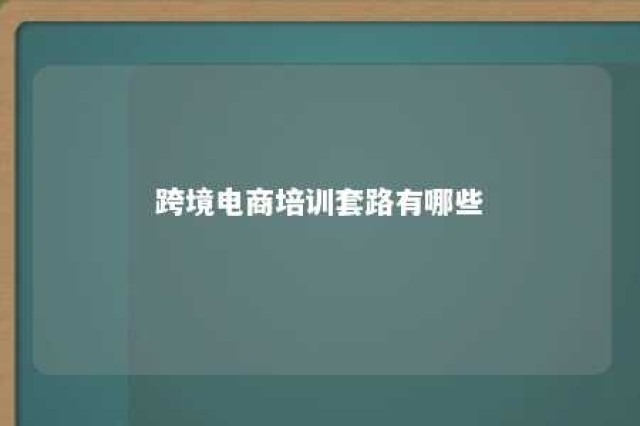 跨境电商培训套路有哪些 跨境电商培训有什么课程