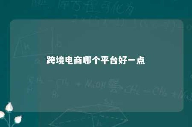 跨境电商哪个平台好一点 跨境电商在哪个平台好一些?