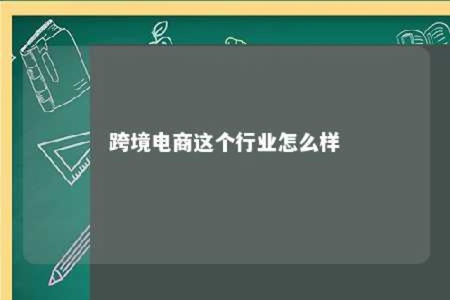 跨境电商这个行业怎么样 跨境电商这份工作怎么样