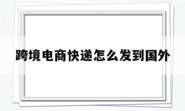 跨境电商快递怎么发到国外